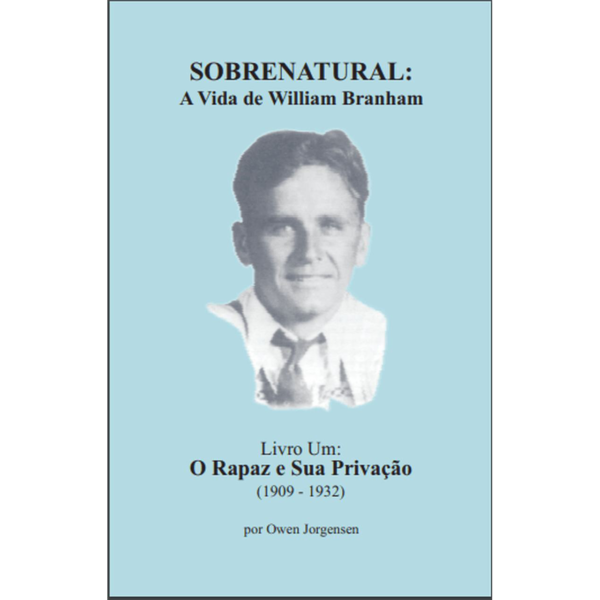 SOBRENATURAL, LIVRO UM: A VIDA DE WILLIAM BRANHAM (PORTUGUÊS) POR OWEN JORGENSEN