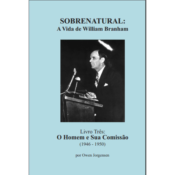 SOBRENATURAL, LIVRO TRÊS: A VIDA DE WILLIAM BRANHAM (PORTUGUÊS) POR OWEN JORGENSEN