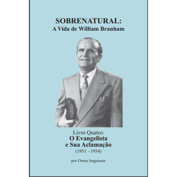 SOBRENATURAL, LIVRO QUATRO: A VIDA DE WILLIAM BRANHAM (PORTUGUÊS) POR OWEN JORGENSEN