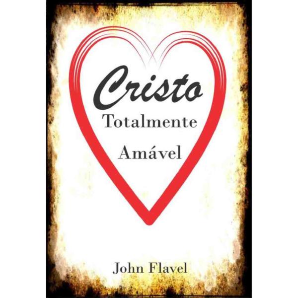 LIVRO - CRISTO TOTALMENTE AMÁVEL POR JOHN FLAVEL