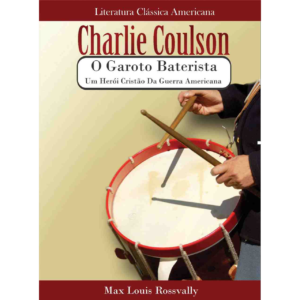 LIVRO - CHARLIE COULSON, O GAROTO BATERISTA: UM HERÓI CRISTÃO DA GUERRA AMERICANA
