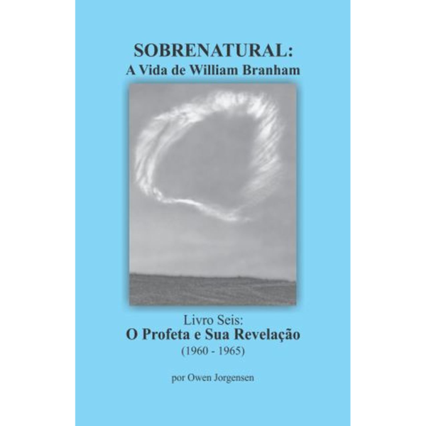 SOBRENATURAL, LIVRO SEIS: A VIDA DE WILLIAM BRANHAM (PORTUGUÊS) POR OWEN JORGENSEN