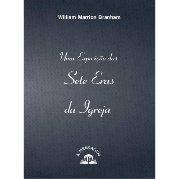 LIVRO - UMA EXPOSIÇÃO DAS SETE ERAS DA IGREJA POR WILLIAM MARRION BRANHAM