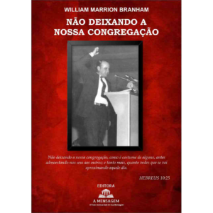 LIVRO: NÃO DEIXANDO A NOSSA CONGREGAÇÃO - DOS SERMÕES DE WILLIAM BRANHAM