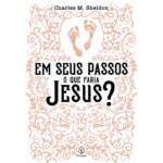 LIVRO: EM SEUS PASSOS O QUE FARIA JESUS? - POR CHARLES M. SHELDON