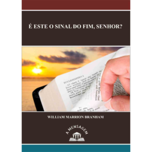 LIVRO - MENSAGEM "É ESTE O SINAL DO FIM, SENHOR?" POR WILLIAM MARRION BRANHAM