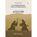 LIVRO: ATITUDE - O COMPÊNDIO DE WILLIAM BRANHAM - POR GEORGE SMITH