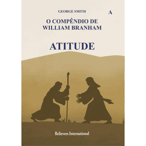 LIVRO: ATITUDE - O COMPÊNDIO DE WILLIAM BRANHAM - POR GEORGE SMITH